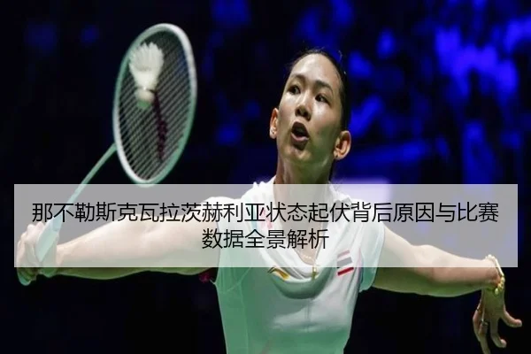 那不勒斯克瓦拉茨赫利亚状态起伏背后原因与比赛数据全景解析